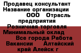 Продавец-консультант › Название организации ­ Bona Dea, ООО › Отрасль предприятия ­ Розничная торговля › Минимальный оклад ­ 80 000 - Все города Работа » Вакансии   . Алтайский край,Алейск г.